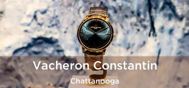 Vacheron Constantin Chattanooga